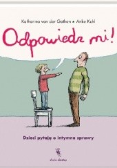 Okładka książki Odpowiedz mi! Dzieci pytają o intymne sprawy Katharina von der Gathen, Anke Kuhl
