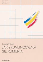 Okładka książki Jak zrumunizowała się Rumunia Lucian Boia