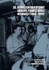 Okładka książki 36. Dywizjon Rakietowy Obrony Powietrznej w Dobrej (1968-1999) Leszek Borowski, Dariusz Faszcza, Zbigniew Kuśmierek