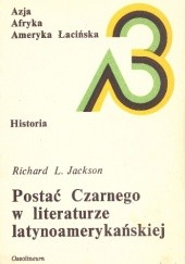 Okładka książki Postać Czarnego w literaturze latynoamerykańskiej Richard L. Jackson