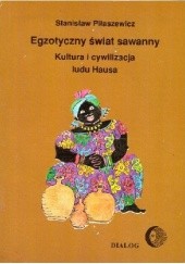 Okładka książki Egzotyczny świat sawanny. Kultura i cywilizacja ludu Hausa Stanisław Piłaszewicz