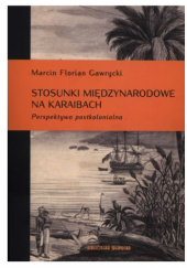Okładka książki Stosunki międzynarodowe na Karaibach. Perspektywa postkolonialna Marcin Florian Gawrycki