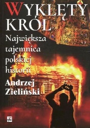 Okładka książki Wyklęty król. Największa tajemnica polskiej historii Andrzej Zieliński