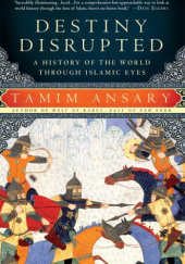 Okładka książki Destiny Disrupted: A History of the World Through Islamic Eyes Tamim Ansary