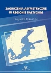 Okładka książki Zagrożenia asymetryczne w regionie bałtyckim Krzysztof Rokiciński