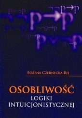 Okładka książki Osobliwość logiki intuicjonistycznej Bożena Czernecka-Rej