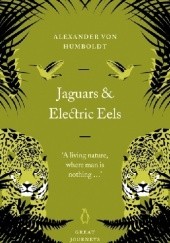 Okładka książki Jaguars and Electric Eels Alexander von Humboldt