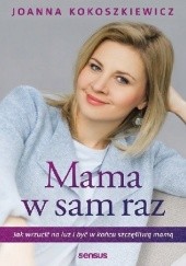 Okładka książki Mama w sam raz. Jak wrzucić na luz i być w końcu szczęśliwą mamą Joanna Kokoszkiewicz