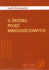 Okładka książki U źródeł pojęć mnogościowych Lech Gruszecki