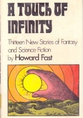 Okładka książki A Touch of Infinity: Thirteen New Stories of Fantasy and Science Fiction Howard Fast