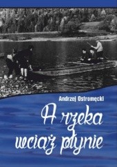 Okładka książki A rzeka wciąż płynie Andrzej Ostromęcki