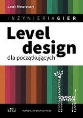 Okładka książki Inżynieria Gier. Level design dla początkujących Jacek Wesołowski