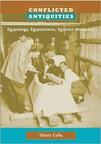 Okładka książki Conflicted antiquities egyptology, egyptomania, Egyptian modernity Elliott Colla