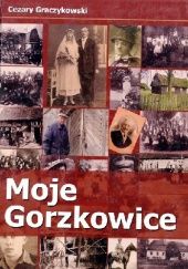 Okładka książki Moje Gorzkowice Cezary Graczykowski