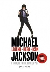 Okładka książki Michael Jackson. Legend, Hero, Icon: A Tribute to the King of Pop James Aldis
