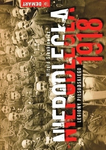 Okładka książki Niepodległa 1918. Legiony Piłsudskiego Witold Sienkiewicz