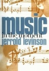 Okładka książki Music in the moment Jerrold Levinson