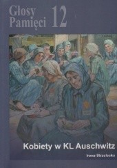 Okładka książki Głosy Pamięci 12. Kobiety w KL Auschwitz Irena Strzelecka