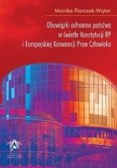 Okładka książki Obowiązki ochronne państwa w świetle Konstytucji RP i Europejskiej Konwencji Praw Człowieka Monika Florczak-Wątor