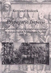 Okładka książki Propagatio Imperii. Cesarstwo Rzymskie a świat zewnętrzny w okresie rządów Septymiusza Sewera (193-211 r.) Krzysztof Królczyk