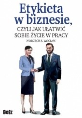 Okładka książki Etykieta w biznesie, czyli jak ułatwić sobie życie w pracy Wojciech S. Wocław