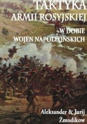 Okładka książki Taktyka armii rosyjskiej w dobie wojen napoleońskich Aleksander Żmodikow, Jurij Żmodikow