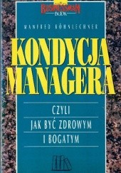 Okładka książki Kondycja managera czyli jak być młodym i bogatym Manfred Kohnlechner