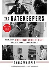 Okładka książki The Gatekeepers: How the White House Chiefs of Staff Define Every Presidency Chris Whipple