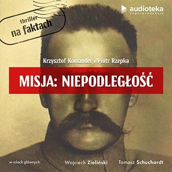Okładka książki Misja: Niepodległość Krzysztof Komander, Piotr Rzepka