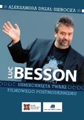 Okładka książki Luc Besson. Uśmiechnięta twarz filmowego postmodernizmu Aleksandra Drzał-Sierocka