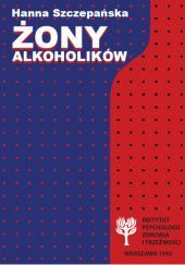 Okładka książki Żony alkoholików Problemy psychologiczne, proces zdrowienia, terapia Szczepańska Hanna