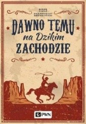 Okładka książki Dawno temu na Dzikim Zachodzie Piotr Korczyński