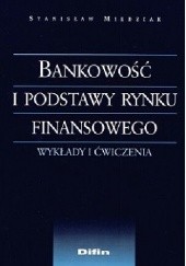 Okładka książki Bankowość i podstawy rynku finansowego. Wykłady i ćwiczenia Stanisław Miedziak