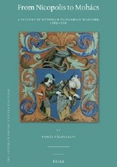 Okładka książki From Nicopolis to Mohács. A History of Ottoman-Hungarian Warfare, 1389-1526 Tamás Pálosfalvi