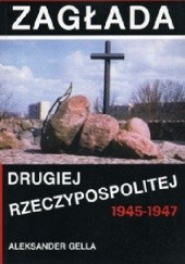 Okładka książki Zagłada Drugiej Rzeczypospolitej 1945-1947 Aleksander Gella