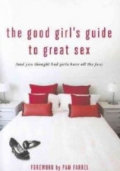 Okładka książki The Good Girl's Guide to Great Sex : (And You Thought Bad Girls Have All the Fun) Sheila Wray Gregoire
