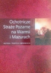 Ochotnicze Straże Pożarne na Warmii i Mazurach. Historia, tradycja, organizacja