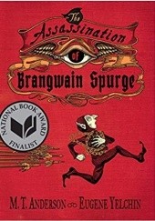 Okładka książki The Assassination of Brangwain Spurge M.T. Anderson, Eugene Yelchin