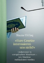 Okładka książki Eure Gesetze interessieren uns nicht! Undercover in Europäischen Moscheen - wie Muslime radikalisiert werden Shams Ul-Haq