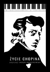 Okładka książki Życie Chopina Juliusz Kaden-Bandrowski