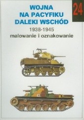 Okładka książki Wojna na Pacyfiku, Daleki Wschód: 1938-1945: Malowanie i oznakowanie Janusz Ledwoch
