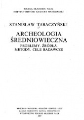 Archeologia średniowieczna. Problemy, źródła, metody, cele badawcze
