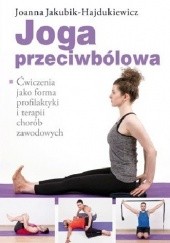 Okładka książki Joga przeciwbólowa. Ćwiczenia jako forma profilaktyki i terapii chorób zawodowych Joanna Jakubik-Hajdukiewicz