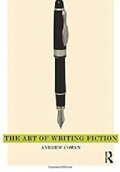 Okładka książki The Art of Writing Fiction Andrew Cowan