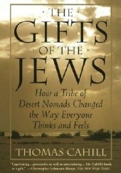 The Gifts of the Jews. How a Tribe of Desert Nomads Changed the Way Everyone Thinks and Feels