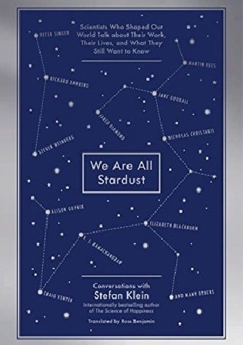 We Are All Stardust: Leading Scientists Talk About Their Work, Their Lives, and the Mysteries of Our Existence