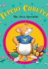 Okładka książki Tupcio Chrupcio. Nie chcę sprzątać Anna Casalis