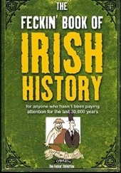Okładka książki The Feckin Book of Irish History: for anyone who hasnt been paying attention for the last 30,000 years Colin Murphy, Donal O'Dea