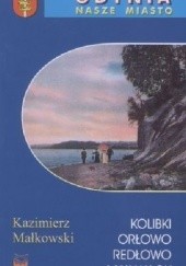 Okładka książki KOLIBKI, ORŁOWO, REDŁOWO, MAŁY KACK Kazimierz Małkowski