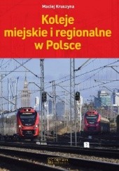 Okładka książki Koleje miejskie i regionalne w Polsce Maciej Kruszyna